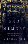 The End of Memory : Remembering Rightly in a Violent World - eBook