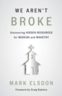We Aren't Broke : Uncovering Hidden Resources for Mission and Ministry - eBook