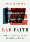 Bad Faith : Race and the Rise of the Religious Right - eBook