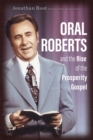 Oral Roberts and the Rise of the Prosperity Gospel - eBook