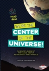 We're the Center of the Universe! : Science's Biggest Mistakes about Astronomy and Physics - eBook