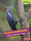 Pileated Woodpeckers : Insect-Hunting Birds - eBook