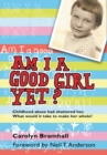Am I a Good Girl Yet? : Childhood Abuse Had Shattered Her. What Would It Take to Make Her Whole? - eBook