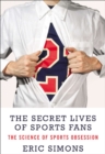 The Secret Lives of Sports Fans : The Science of Sports Obsession - eBook