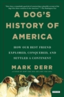 A Dog's History of America : How Our Best Friend Explored, Conquered, and Settled a Continent - eBook