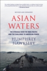 Asian Waters : The Struggle Over the Indo-Pacific and the Challenge to American Power - eBook