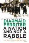 A Nation and Not a Rabble : The Irish Revolution 1913-1923 - eBook