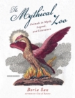 The Mythical Zoo : Animals in Myth, Legend, and Literature - eBook