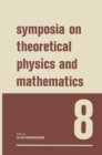 Symposia on Theoretical Physics and Mathematics 8 : Lectures presented at the 1967 Fifth Anniversary Symposium of the Institute of Mathematical Sciences Madras, India - eBook