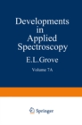 Developments in Applied Spectroscopy : Volume 7A Selected papers from the Seventh National Meeting of the Society for Applied Spectroscopy (Nineteenth Annual Mid-America Spectroscopy Symposium) Held i - eBook