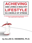 Achieving and Living a Healthy Lifestyle in a World of Stress : 70 Lessons for Those Wanting Improved Health and Lower Health Care Costs - eBook