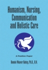 Humanism, Nursing, Communication and Holistic Care: a Position Paper : Position Paper - eBook