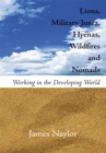 Lions, Military Junta, Hyenas, Wildfires and Nomads : Working in the Developing World - eBook