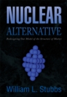 Nuclear Alternative : Redesigning Our Model of the Structure of Matter - eBook