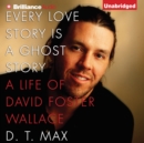 Every Love Story Is a Ghost Story : A Life of David Foster Wallace - eAudiobook
