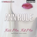 Kiss Me, Kill Me : And Other True Cases - eAudiobook