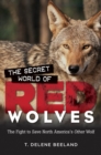 The Secret World of Red Wolves : The Fight to Save North America's Other Wolf - eBook
