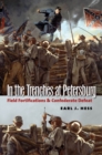 In the Trenches at Petersburg : Field Fortifications and Confederate Defeat - eBook