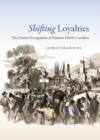 Shifting Loyalties : The Union Occupation of Eastern North Carolina - eBook