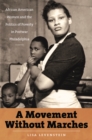 A Movement Without Marches : African American Women and the Politics of Poverty in Postwar Philadelphia - eBook