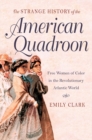 The Strange History of the American Quadroon : Free Women of Color in the Revolutionary Atlantic World - eBook