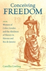 Conceiving Freedom : Women of Color, Gender, and the Abolition of Slavery in Havana and Rio de Janeiro - eBook