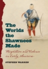 The Worlds the Shawnees Made : Migration and Violence in Early America - eBook