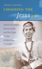Choosing the Jesus Way : American Indian Pentecostals and the Fight for the Indigenous Principle - Book