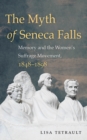 The Myth of Seneca Falls : Memory and the Women's Suffrage Movement, 1848-1898 - eBook