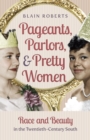 Pageants, Parlors, and Pretty Women : Race and Beauty in the Twentieth-Century South - eBook