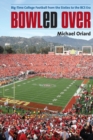 Bowled Over : Big-Time College Football from the Sixties to the BCS Era - Book
