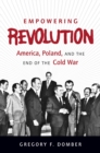 Empowering Revolution : America, Poland, and the End of the Cold War - eBook