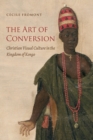 The Art of Conversion : Christian Visual Culture in the Kingdom of Kongo - eBook