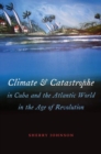 Climate and Catastrophe in Cuba and the Atlantic World in the Age of Revolution - Book