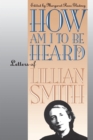 How Am I to Be Heard? : Letters of Lillian Smith - eBook