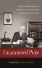 Guaranteed Pure : The Moody Bible Institute, Business, and the Making of Modern Evangelicalism - eBook
