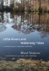 Little Rivers and Waterway Tales : A Carolinian's Eastern Streams - Book
