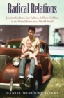 Radical Relations : Lesbian Mothers, Gay Fathers, and Their Children in the United States since World War II - Book