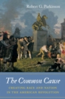 The Common Cause : Creating Race and Nation in the American Revolution - Book