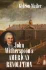 John Witherspoon's American Revolution : Enlightenment and Religion from the Creation of Britain to the Founding of the United States - eBook