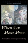 When Sun Meets Moon : Gender, Eros, and Ecstasy in Urdu Poetry - Book