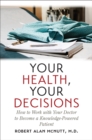 Your Health, Your Decisions : How to Work with Your Doctor to Become a Knowledge-Powered Patient - Book