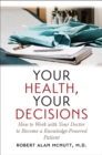 Your Health, Your Decisions : How to Work with Your Doctor to Become a Knowledge-Powered Patient - eBook