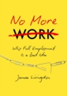 No More Work : Why Full Employment Is a Bad Idea - Book