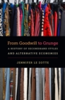 From Goodwill to Grunge : A History of Secondhand Styles and Alternative Economies - eBook