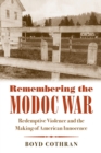 Remembering the Modoc War : Redemptive Violence and the Making of American Innocence - Book