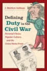 Defining Duty in the Civil War : Personal Choice, Popular Culture, and the Union Home Front - Book