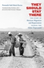 They Should Stay There : The Story of Mexican Migration and Repatriation during the Great Depression - Book