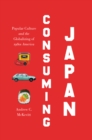 Consuming Japan : Popular Culture and the Globalizing of 1980s America - eBook