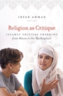 Religion as Critique : Islamic Critical Thinking from Mecca to the Marketplace - Book
